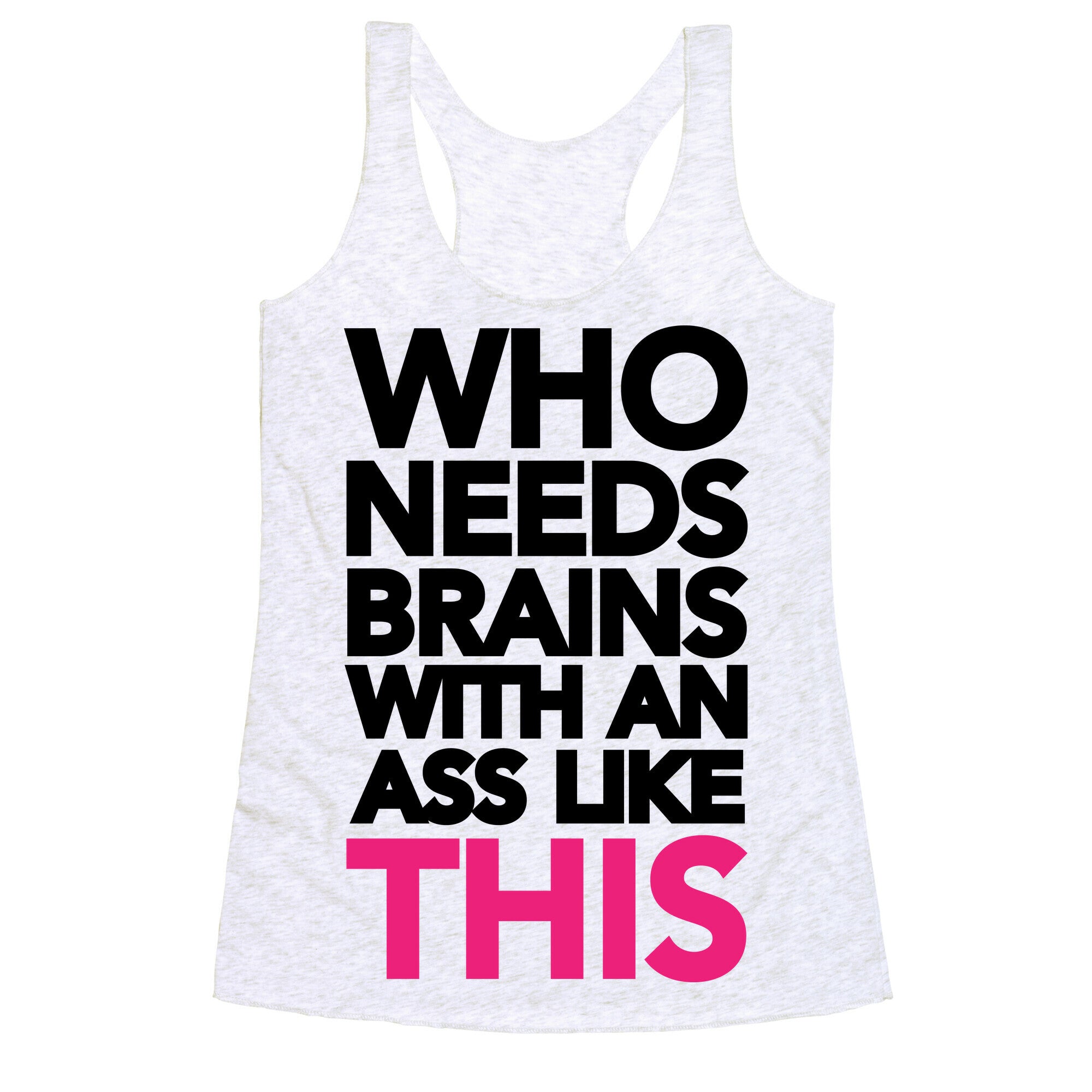 Who Needs Brains With an Ass Like This Racerback Tank